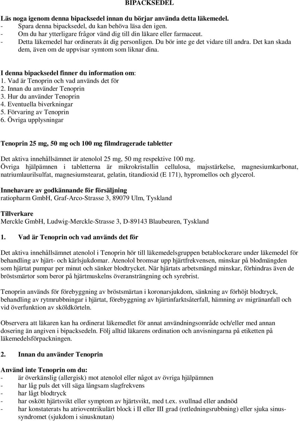 Det kan skada dem, även om de uppvisar symtom som liknar dina. I denna bipacksedel finner du information om: 1. Vad är Tenoprin och vad används det för 2. Innan du använder Tenoprin 3.