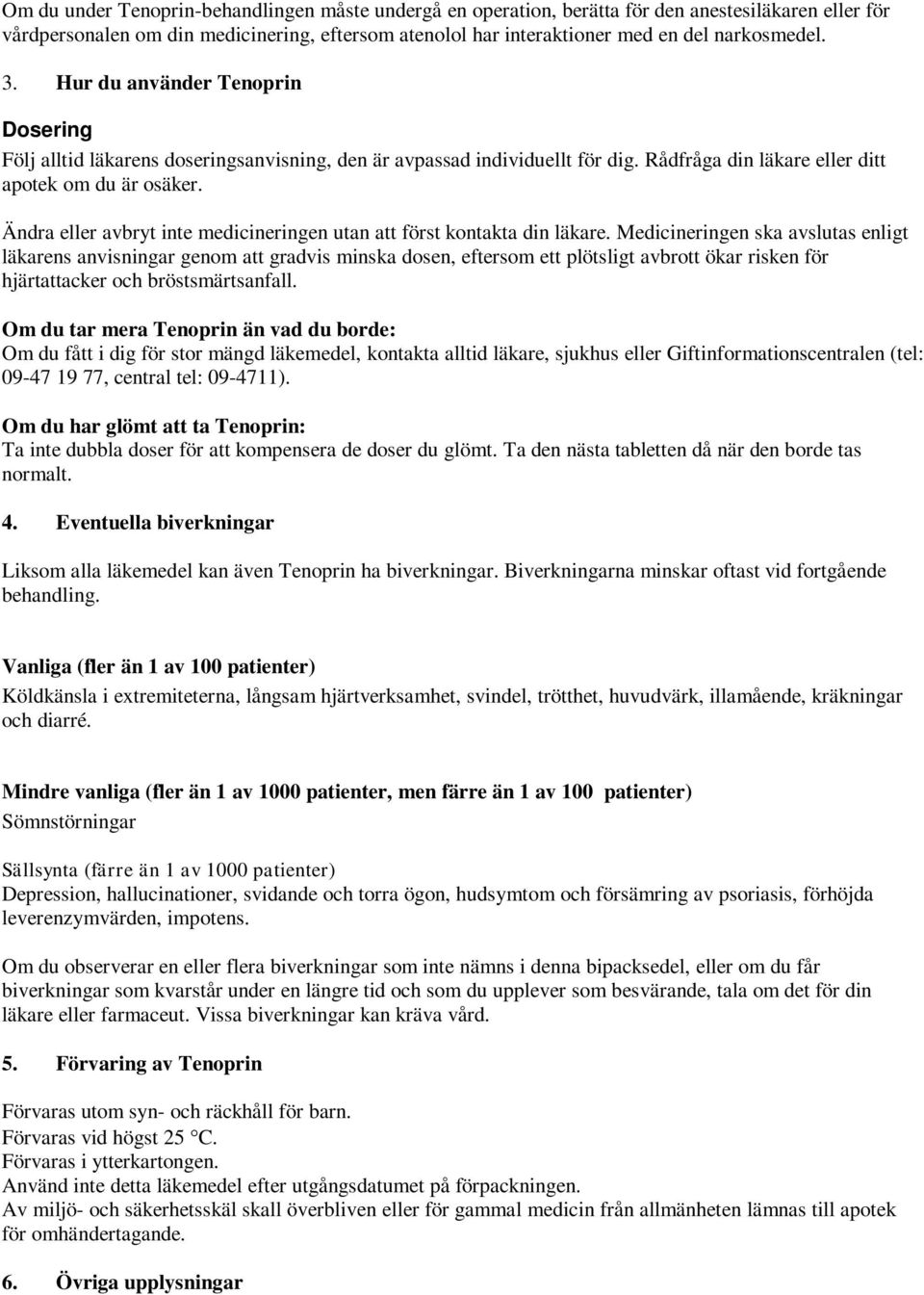 Ändra eller avbryt inte medicineringen utan att först kontakta din läkare.