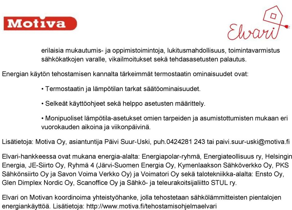 Monipuoliset lämpötila-asetukset omien tarpeiden ja asumistottumisten mukaan eri vuorokauden aikoina ja viikonpäivinä. Lisätietoja: Motiva Oy, asiantuntija Päivi Suur-Uski, puh.0424281 243 tai paivi.