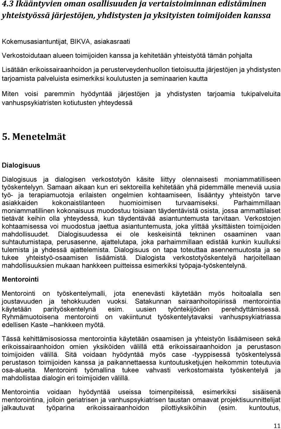 koulutusten ja seminaarien kautta Miten voisi paremmin hyödyntää järjestöjen ja yhdistysten tarjoamia tukipalveluita vanhuspsykiatristen kotiutusten yhteydessä 5.