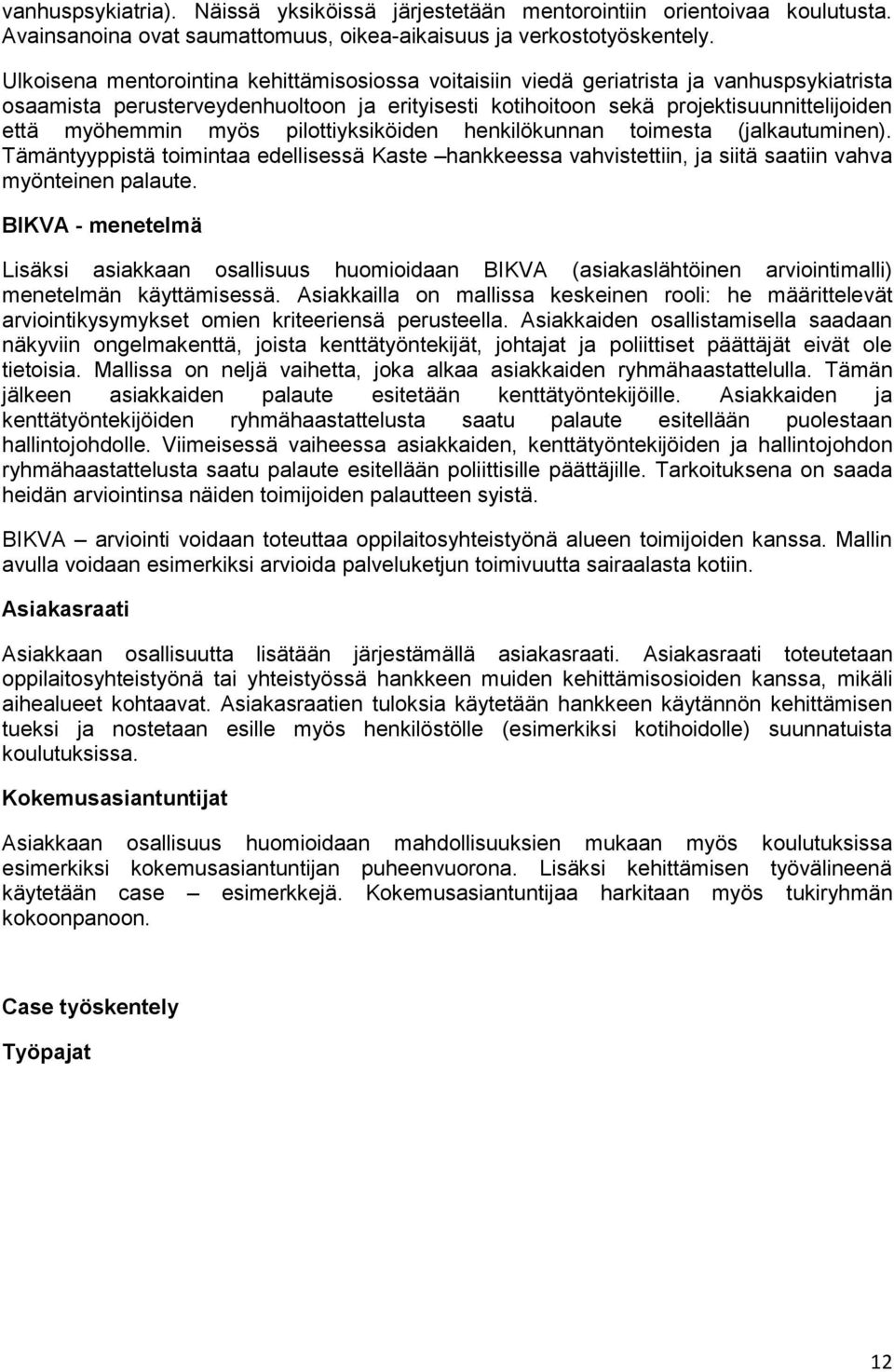 myös pilottiyksiköiden henkilökunnan toimesta (jalkautuminen). Tämäntyyppistä toimintaa edellisessä Kaste hankkeessa vahvistettiin, ja siitä saatiin vahva myönteinen palaute.