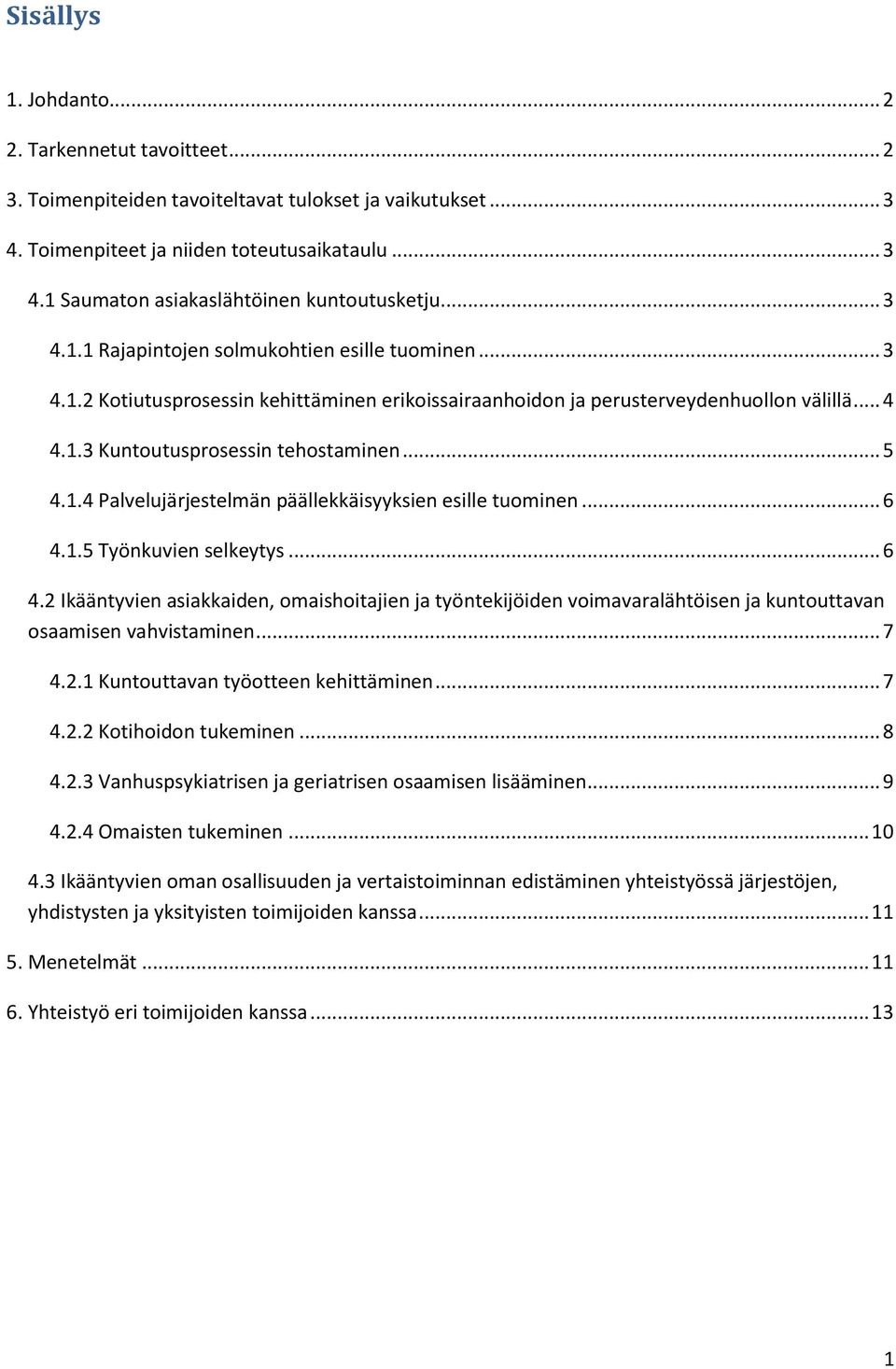 1.4 Palvelujärjestelmän päällekkäisyyksien esille tuominen... 6 4.1.5 Työnkuvien selkeytys... 6 4.2 Ikääntyvien asiakkaiden, omaishoitajien ja työntekijöiden voimavaralähtöisen ja kuntouttavan osaamisen vahvistaminen.