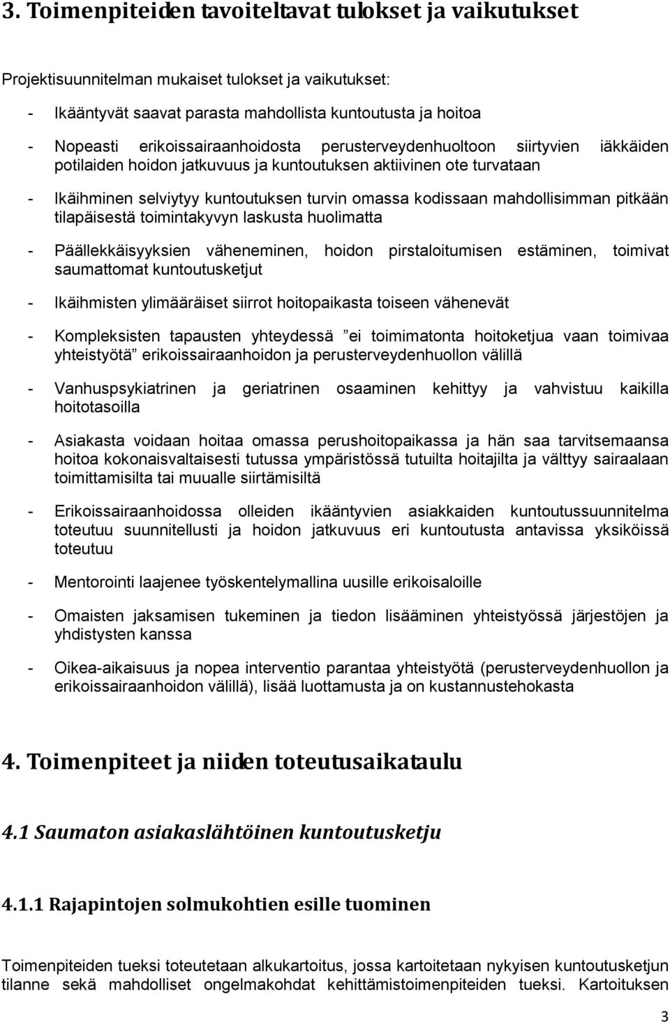 mahdollisimman pitkään tilapäisestä toimintakyvyn laskusta huolimatta - Päällekkäisyyksien väheneminen, hoidon pirstaloitumisen estäminen, toimivat saumattomat kuntoutusketjut - Ikäihmisten