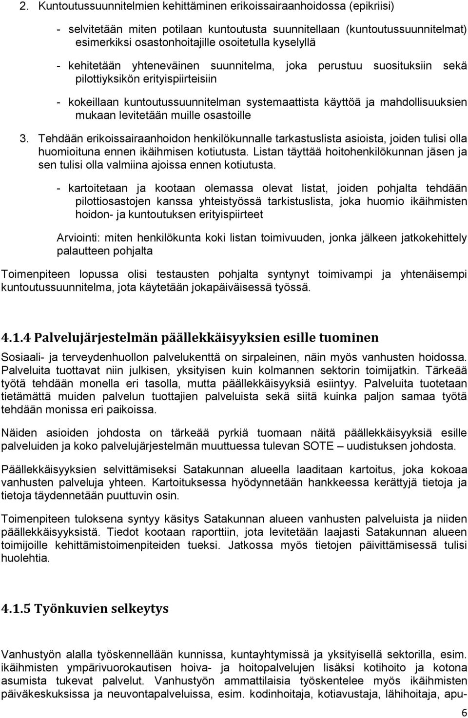 levitetään muille osastoille 3. Tehdään erikoissairaanhoidon henkilökunnalle tarkastuslista asioista, joiden tulisi olla huomioituna ennen ikäihmisen kotiutusta.