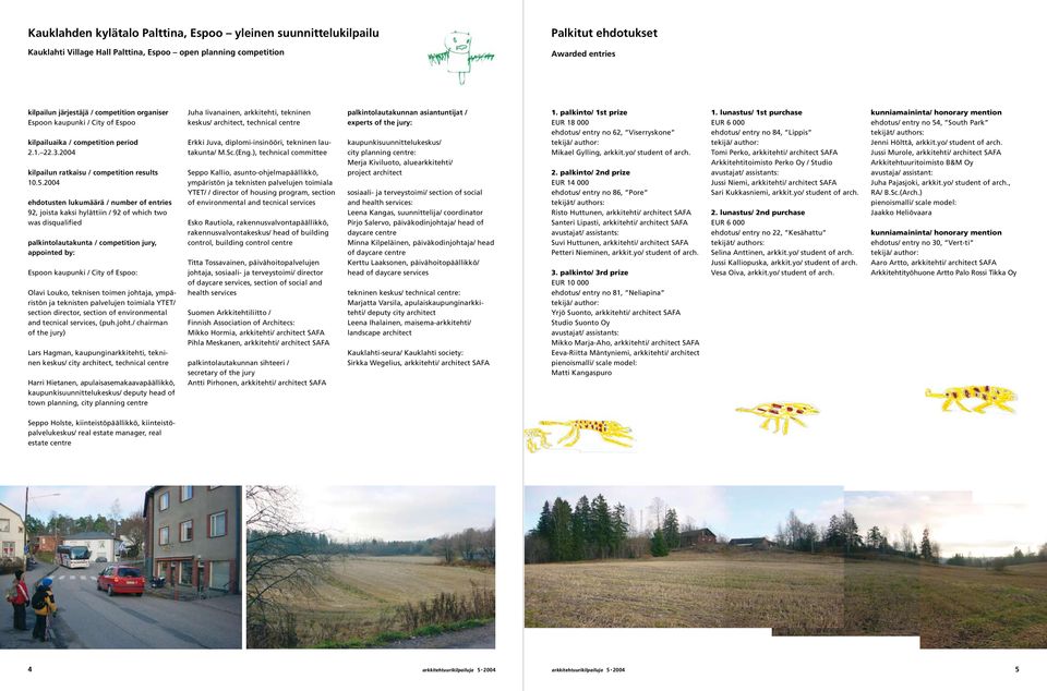 2004 ehdotusten lukumäärä / number of entries 92, joista kaksi hylättiin / 92 of which two was disqualified palkintolautakunta / competition jury, appointed by: Espoon kaupunki / City of Espoo: Olavi