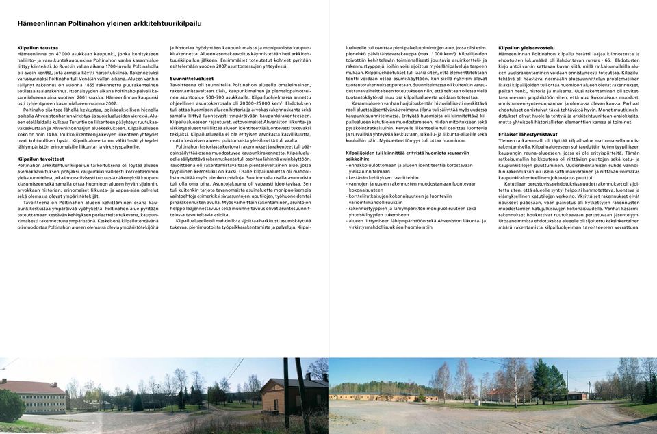 Alueen vanhin säilynyt rakennus on vuonna 1855 rakennettu puurakenteinen sotilassairaalarakennus. Itsenäisyyden aikana Poltinaho palveli kasarmialueena aina vuoteen 2001 saakka.