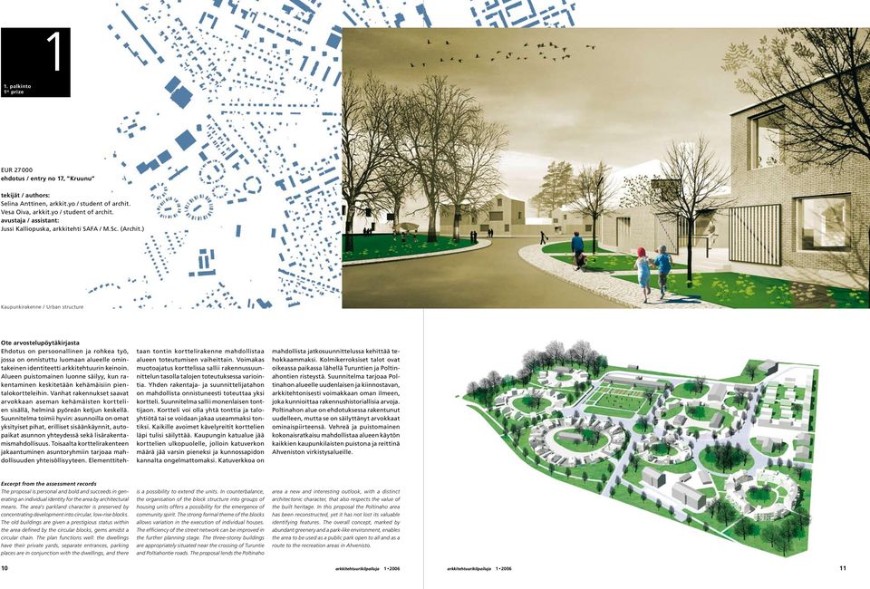 ) Kaupunkirakenne / Urban structure Ote arvostelupöytäkirjasta Ehdotus on persoonallinen ja rohkea työ, jossa on onnistuttu luomaan alueelle omintakeinen identiteetti arkkitehtuurin keinoin.