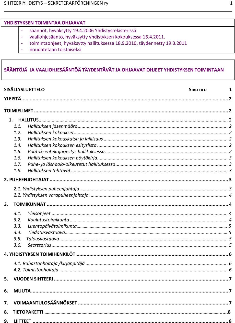 2011 - noudatetaan toistaiseksi SÄÄNTÖJÄ JA VAALIOHJESÄÄNTÖÄ TÄYDENTÄVÄT JA OHJAAVAT OHJEET YHDISTYKSEN TOIMINTAAN SISÄLLYSLUETTELO Sivu nro 1 YLEISTÄ... 2 TOIMIELIMET... 2 1. HALLITUS... 2 1.1. Hallituksen jäsenmäärä.