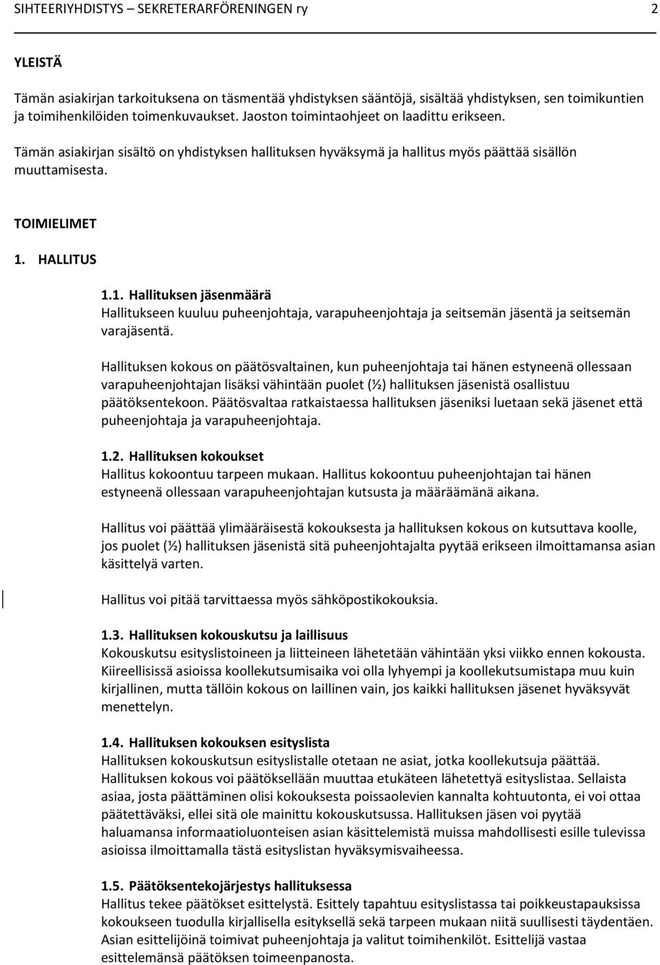 HALLITUS 1.1. Hallituksen jäsenmäärä Hallitukseen kuuluu puheenjohtaja, varapuheenjohtaja ja seitsemän jäsentä ja seitsemän varajäsentä.