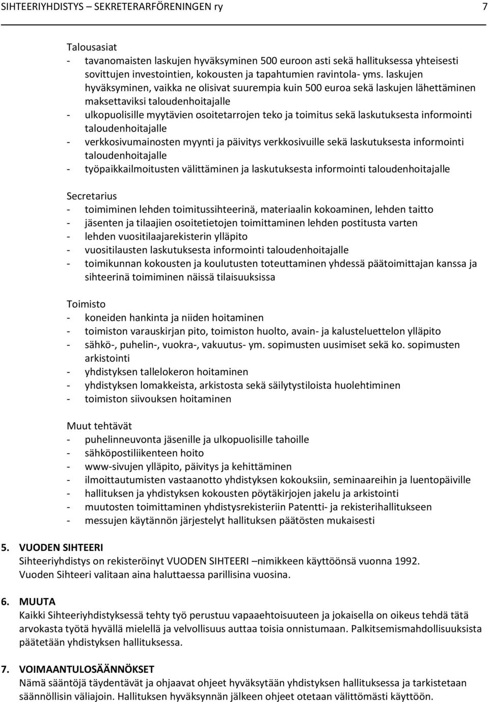 laskujen hyväksyminen, vaikka ne olisivat suurempia kuin 500 euroa sekä laskujen lähettäminen maksettaviksi taloudenhoitajalle - ulkopuolisille myytävien osoitetarrojen teko ja toimitus sekä