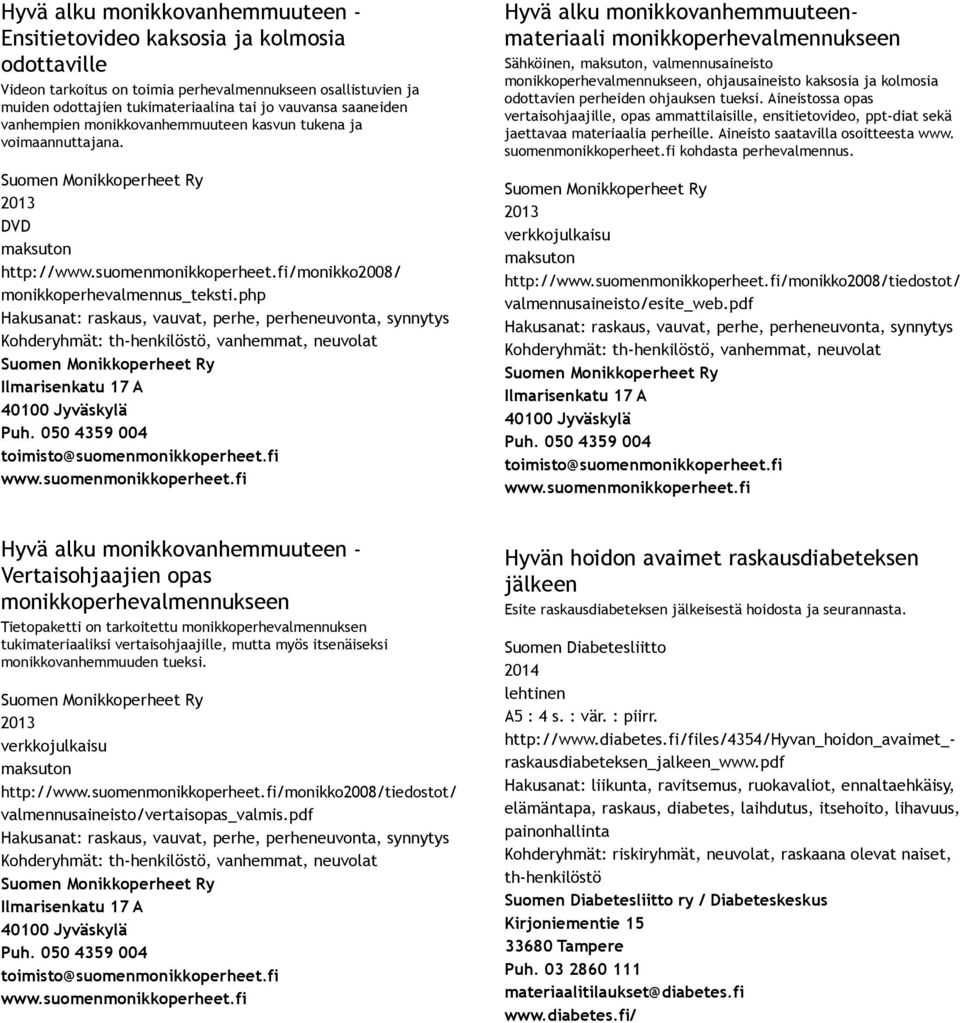 php Hakusanat: raskaus, vauvat, perhe, perheneuvonta, synnytys Kohderyhmät: th henkilöstö, vanhemmat, neuvolat Hyvä alku monikkovanhemmuuteenmateriaali monikkoperhevalmennukseen Sähköinen,,