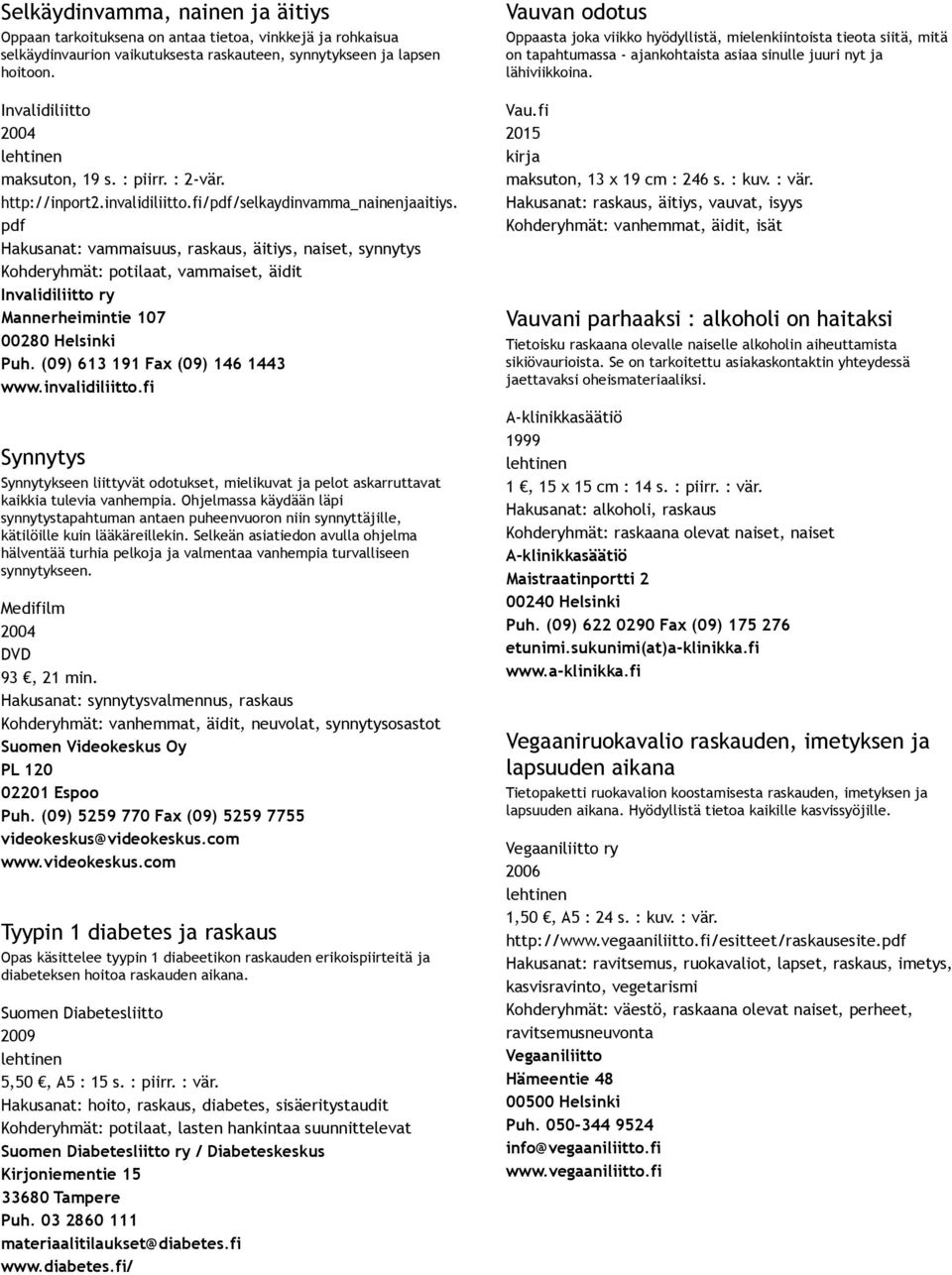 pdf Hakusanat: vammaisuus, raskaus, äitiys, naiset, synnytys Kohderyhmät: potilaat, vammaiset, äidit Invalidiliitto ry Mannerheimintie 107 00280 Helsinki Puh. (09) 613 191 Fax (09) 146 1443 www.