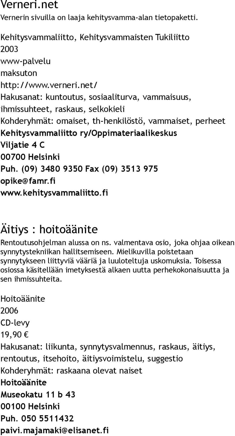 00700 Helsinki Puh. (09) 3480 9350 Fax (09) 3513 975 opike@famr.fi www.kehitysvammaliitto.fi Äitiys : hoitoäänite Rentoutusohjelman alussa on ns.