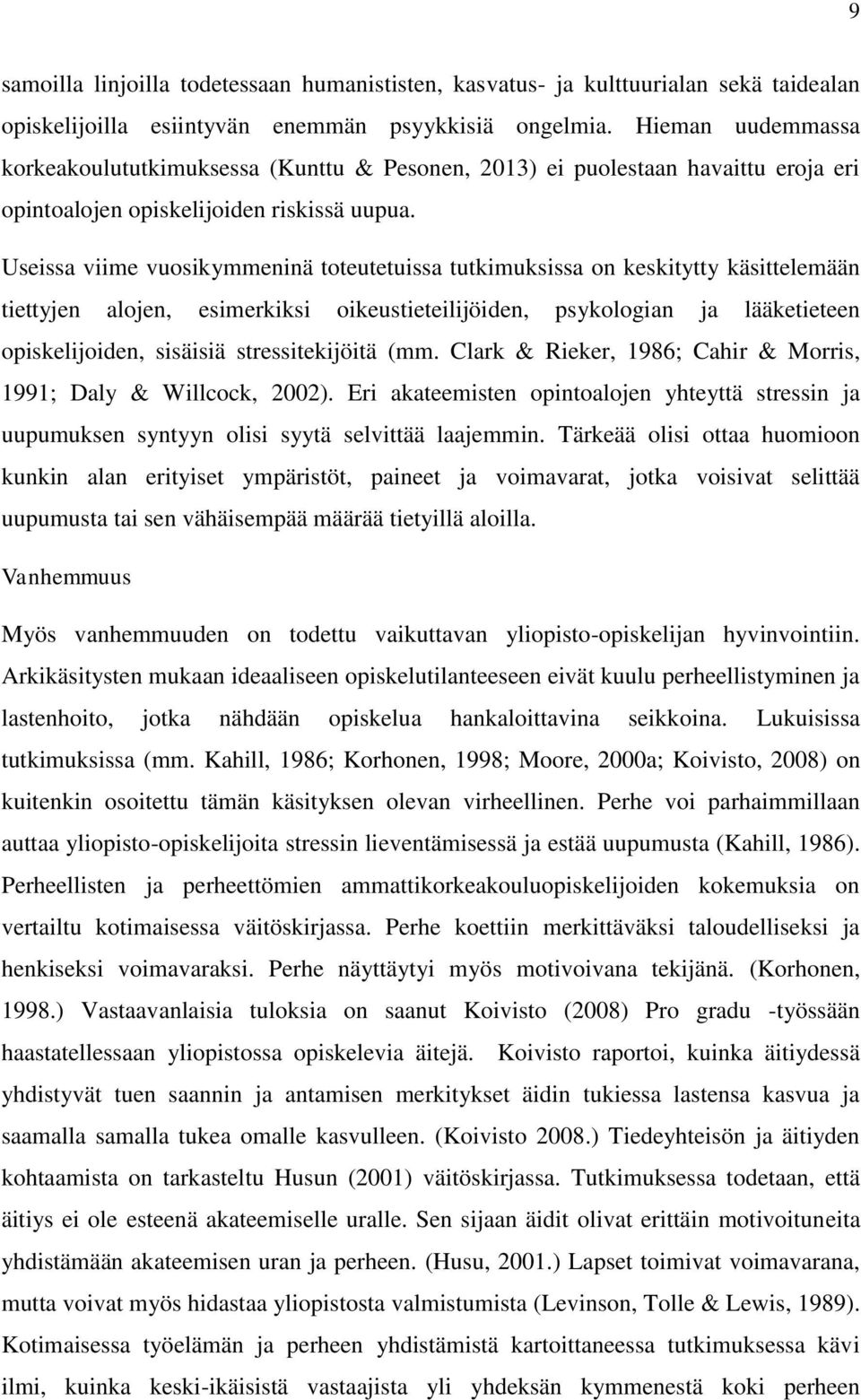 Useissa viime vuosikymmeninä toteutetuissa tutkimuksissa on keskitytty käsittelemään tiettyjen alojen, esimerkiksi oikeustieteilijöiden, psykologian ja lääketieteen opiskelijoiden, sisäisiä