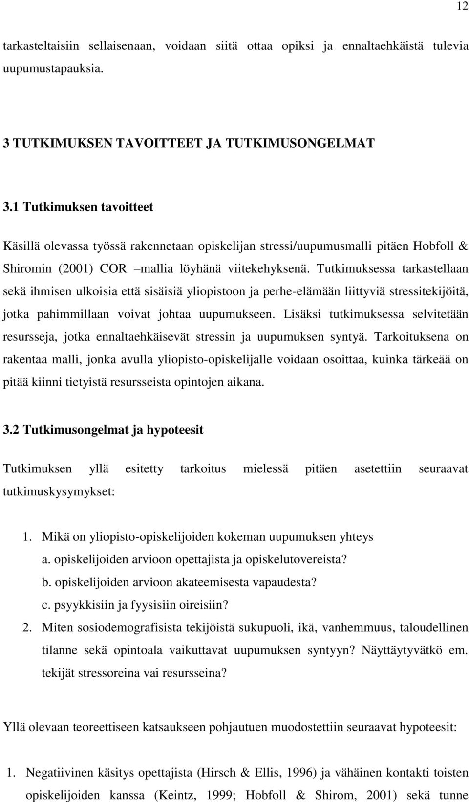 Tutkimuksessa tarkastellaan sekä ihmisen ulkoisia että sisäisiä yliopistoon ja perhe-elämään liittyviä stressitekijöitä, jotka pahimmillaan voivat johtaa uupumukseen.