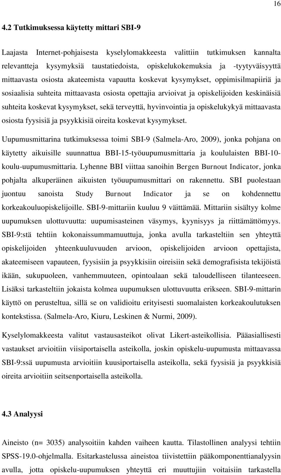 koskevat kysymykset, sekä terveyttä, hyvinvointia ja opiskelukykyä mittaavasta osiosta fyysisiä ja psyykkisiä oireita koskevat kysymykset.