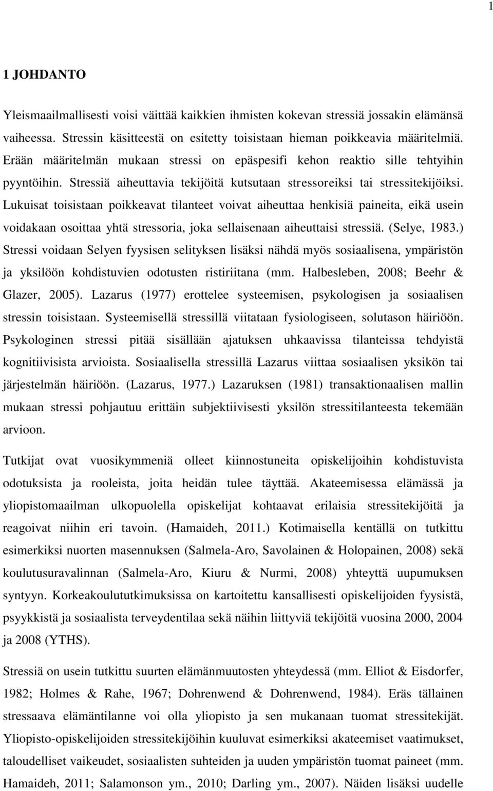 Lukuisat toisistaan poikkeavat tilanteet voivat aiheuttaa henkisiä paineita, eikä usein voidakaan osoittaa yhtä stressoria, joka sellaisenaan aiheuttaisi stressiä. (Selye, 1983.