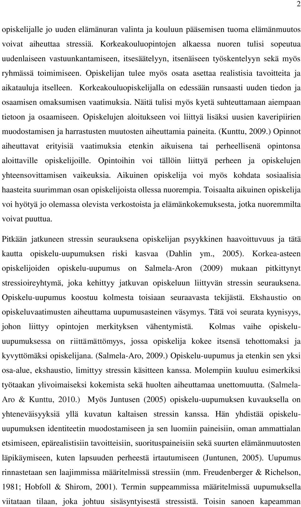 Opiskelijan tulee myös osata asettaa realistisia tavoitteita ja aikatauluja itselleen. Korkeakouluopiskelijalla on edessään runsaasti uuden tiedon ja osaamisen omaksumisen vaatimuksia.