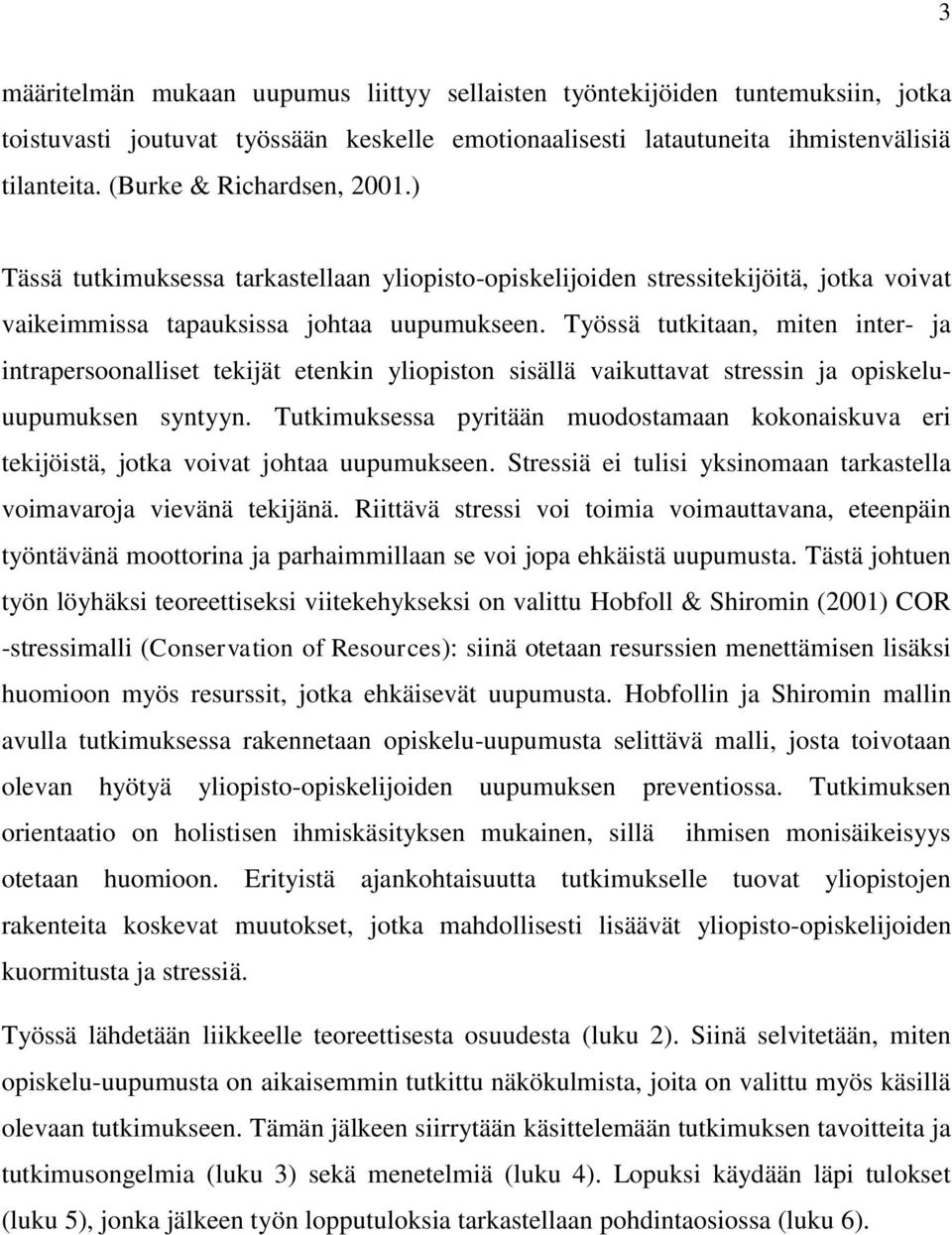 Työssä tutkitaan, miten inter- ja intrapersoonalliset tekijät etenkin yliopiston sisällä vaikuttavat stressin ja opiskeluuupumuksen syntyyn.