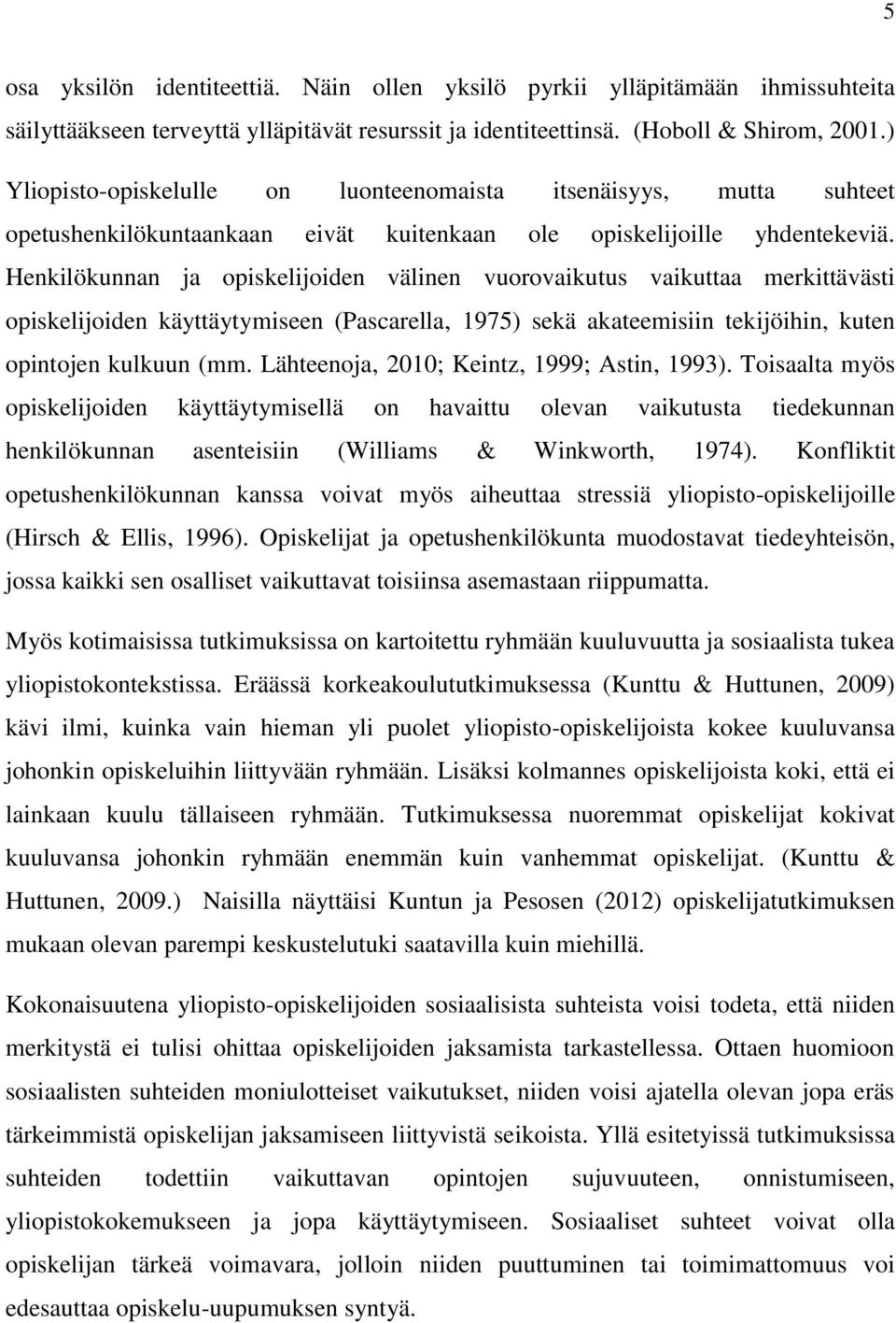 Henkilökunnan ja opiskelijoiden välinen vuorovaikutus vaikuttaa merkittävästi opiskelijoiden käyttäytymiseen (Pascarella, 1975) sekä akateemisiin tekijöihin, kuten opintojen kulkuun (mm.