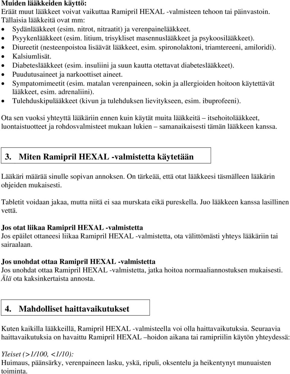 spironolaktoni, triamtereeni, amiloridi). Kalsiumlisät. Diabeteslääkkeet (esim. insuliini ja suun kautta otettavat diabeteslääkkeet). Puudutusaineet ja narkoottiset aineet. Sympatomimeetit (esim.