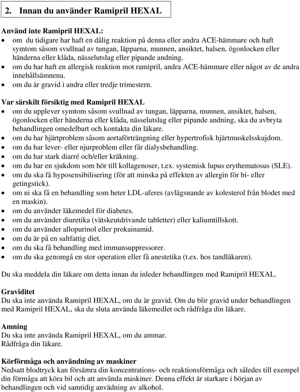 om du har haft en allergisk reaktion mot ramipril, andra ACE-hämmare eller något av de andra innehållsämnena. om du är gravid i andra eller tredje trimestern.