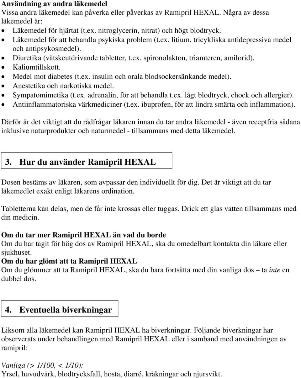 Kaliumtillskott. Medel mot diabetes (t.ex. insulin och orala blodsockersänkande medel). Anestetika och narkotiska medel. Sympatomimetika (t.ex. adrenalin, för att behandla t.ex. lågt blodtryck, chock och allergier).