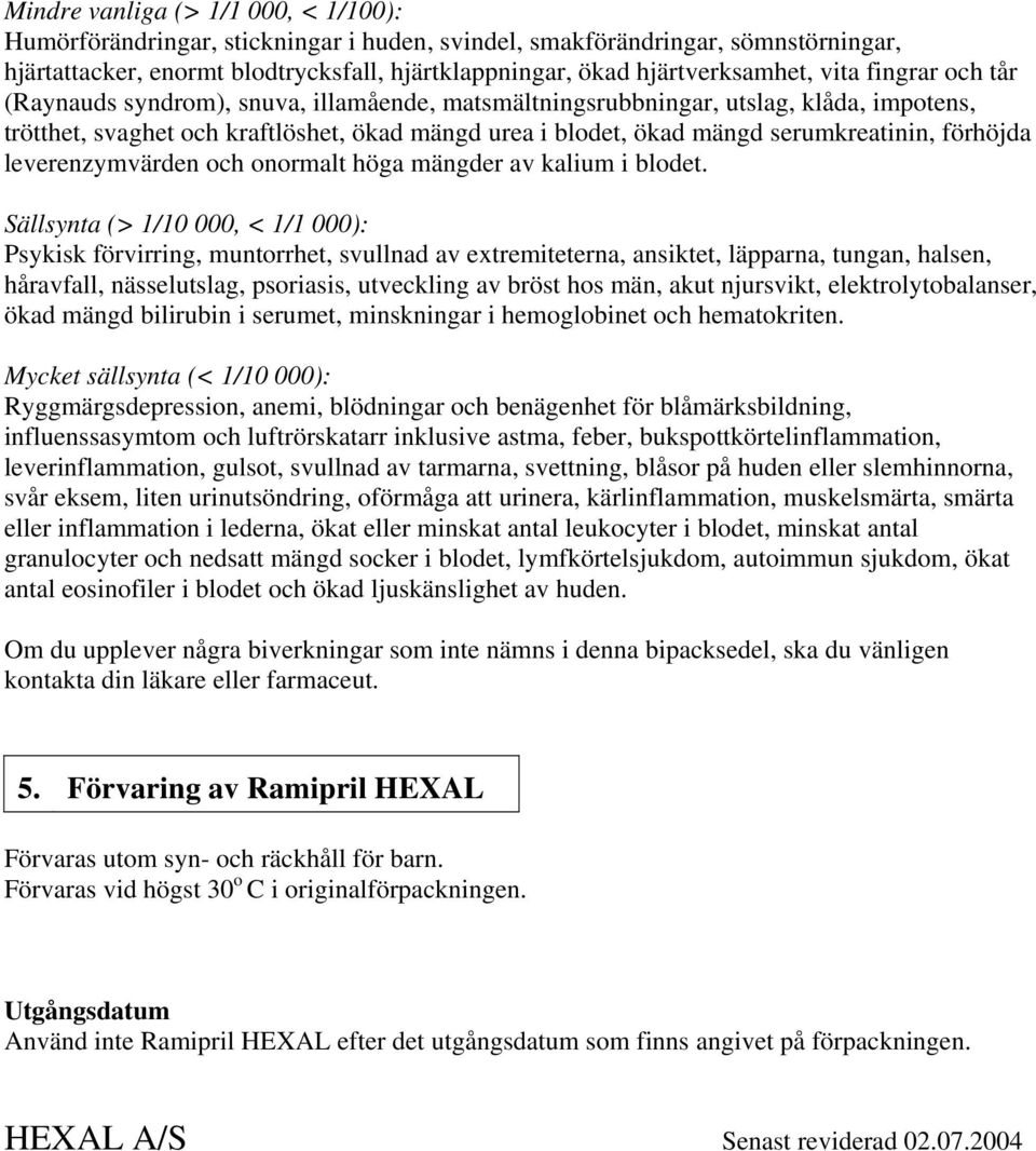 förhöjda leverenzymvärden och onormalt höga mängder av kalium i blodet.