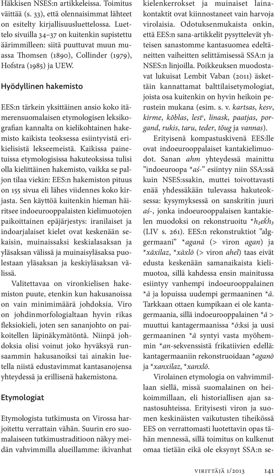 Hyödyllinen hakemisto EES:n tärkein yksittäinen ansio koko itämerensuomalaisen etymologisen leksikografian kannalta on kielikohtainen hakemisto kaikista teoksessa esiintyvistä erikielisistä