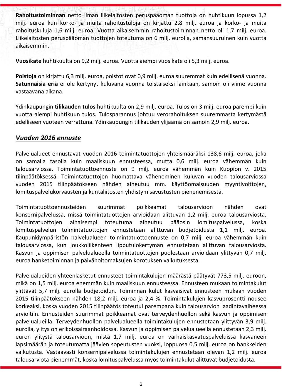 eurolla, samansuuruinen kuin vuotta aikaisemmin. Vuosikate huhtikuulta on 9,2 milj. euroa. Vuotta aiempi vuosikate oli 5,3 milj. euroa. Poistoja on kirjattu 6,3 milj. euroa, poistot ovat 0,9 milj.