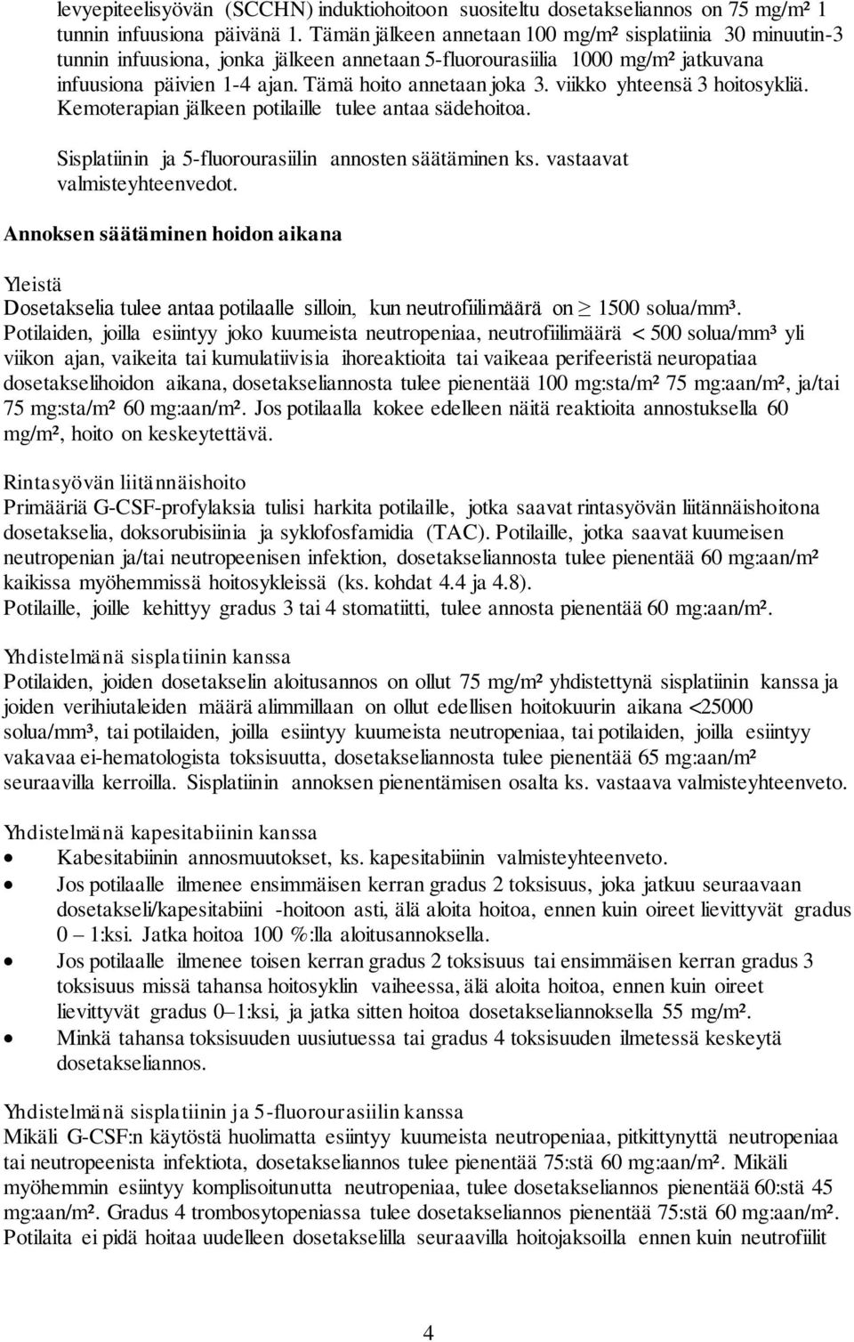 viikko yhteensä 3 hoitosykliä. Kemoterapian jälkeen potilaille tulee antaa sädehoitoa. Sisplatiinin ja 5-fluorourasiilin annosten säätäminen ks. vastaavat valmisteyhteenvedot.