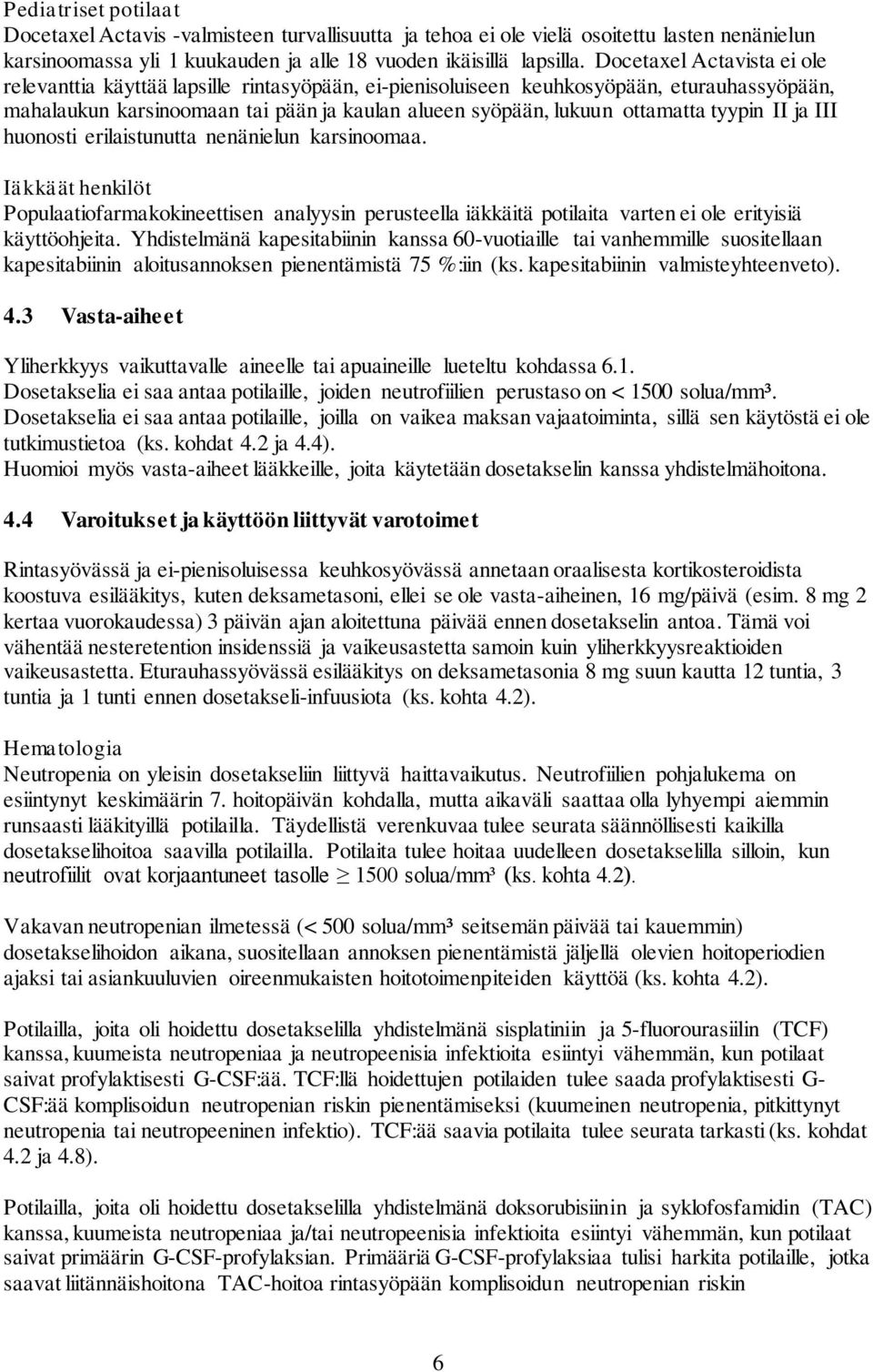 tyypin II ja III huonosti erilaistunutta nenänielun karsinoomaa. Iäkkäät henkilöt Populaatiofarmakokineettisen analyysin perusteella iäkkäitä potilaita varten ei ole erityisiä käyttöohjeita.