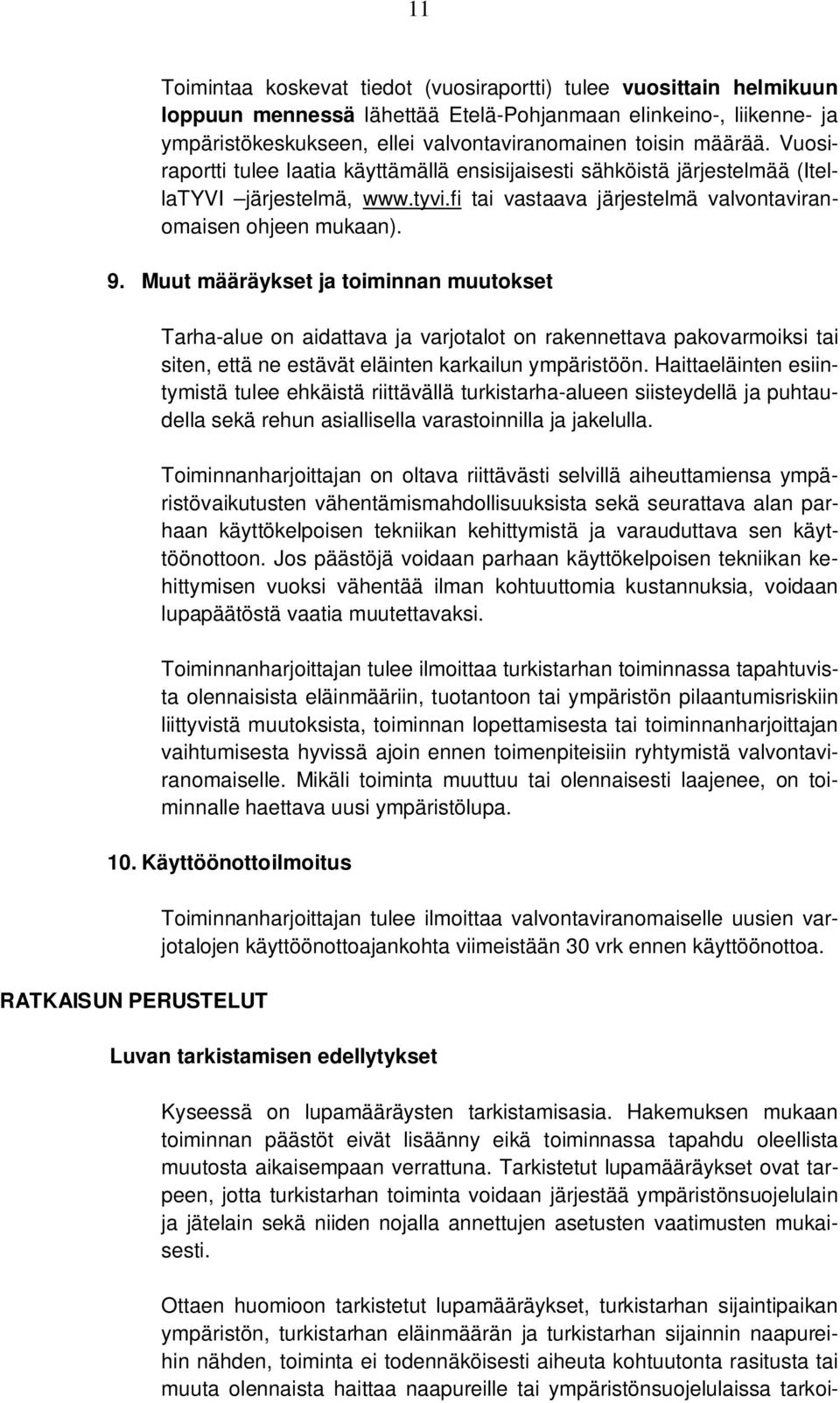 Muut määräykset ja toiminnan muutokset Tarha-alue on aidattava ja varjotalot on rakennettava pakovarmoiksi tai siten, että ne estävät eläinten karkailun ympäristöön.