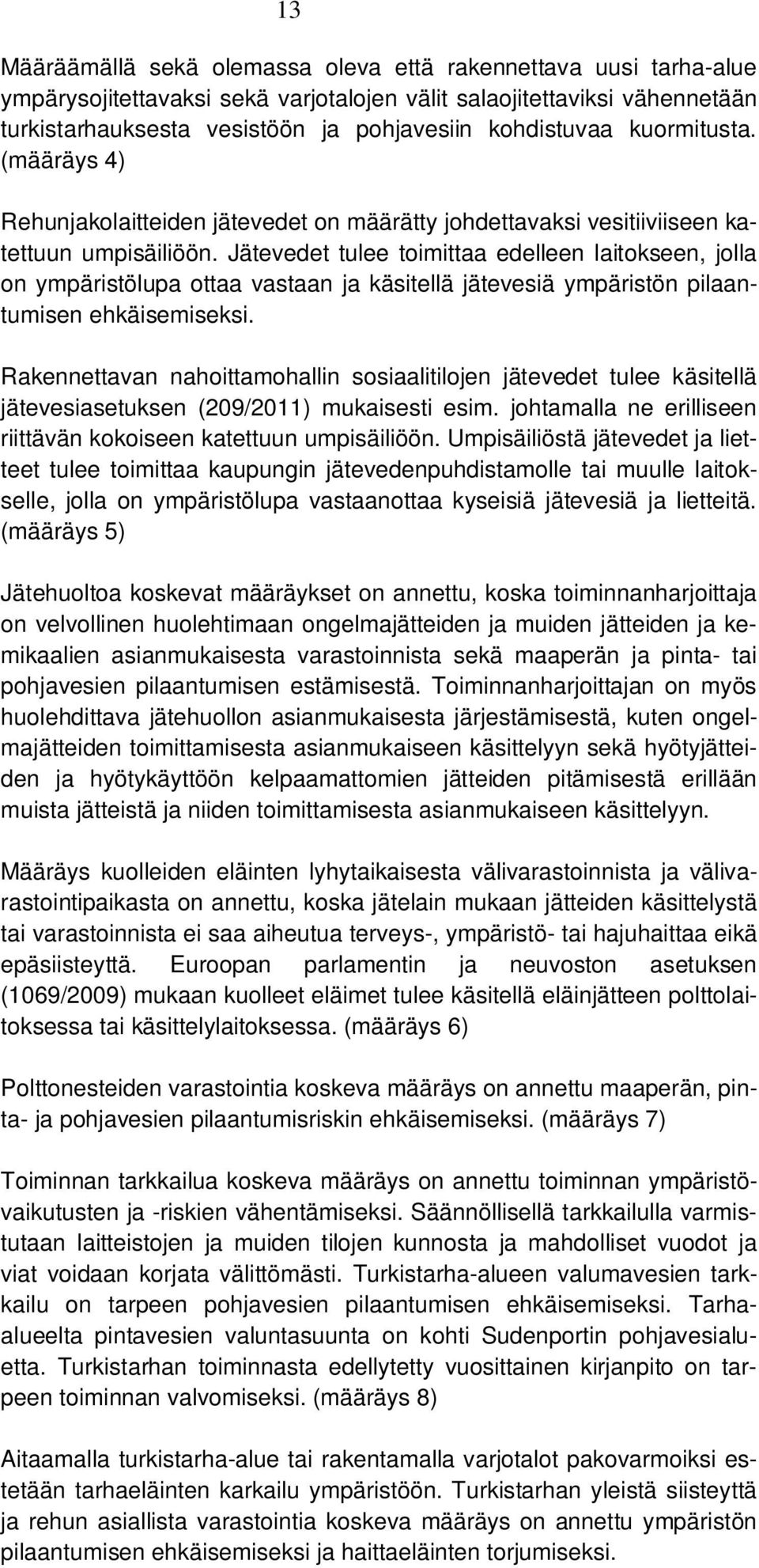 Jätevedet tulee toimittaa edelleen laitokseen, jolla on ympäristölupa ottaa vastaan ja käsitellä jätevesiä ympäristön pilaantumisen ehkäisemiseksi.