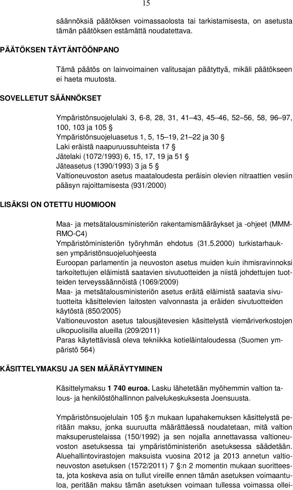 Ympäristönsuojelulaki 3, 6-8, 28, 31, 41 43, 45 46, 52 56, 58, 96 97, 100, 103 ja 105 Ympäristönsuojeluasetus 1, 5, 15 19, 21 22 ja 30 Laki eräistä naapuruussuhteista 17 Jätelaki (1072/1993) 6, 15,