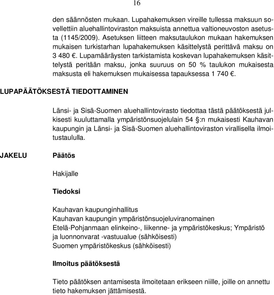 Lupamääräysten tarkistamista koskevan lupahakemuksen käsittelystä peritään maksu, jonka suuruus on 50 % taulukon mukaisesta maksusta eli hakemuksen mukaisessa tapauksessa 1 740.