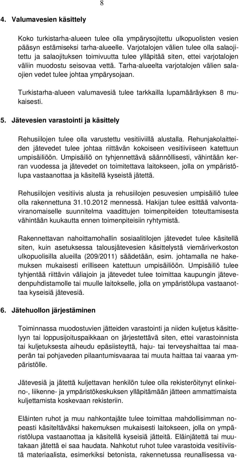 Tarha-alueelta varjotalojen välien salaojien vedet tulee johtaa ympärysojaan. Turkistarha-alueen valumavesiä tulee tarkkailla lupamääräyksen 8 mukaisesti. 5.