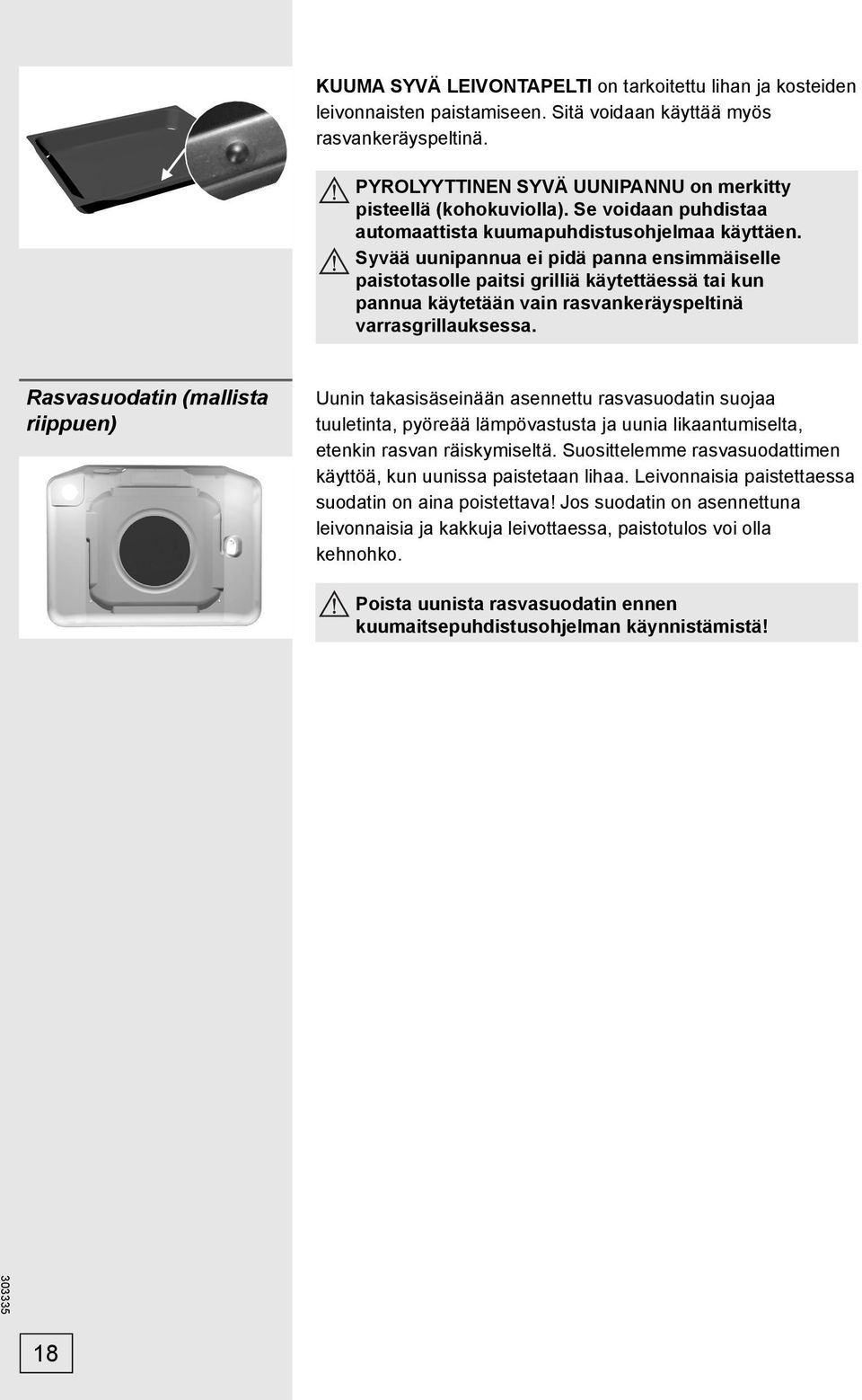 Syvää uunipannua ei pidä panna ensimmäiselle paistotasolle paitsi grilliä käytettäessä tai kun pannua käytetään vain rasvankeräyspeltinä varrasgrillauksessa.