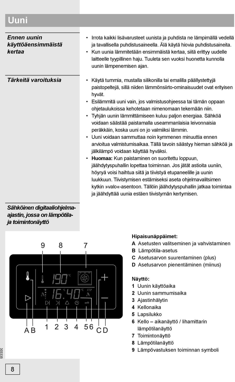 Käytä tummia, mustalla silikonilla tai emalilla päällystettyjä paistopeltejä, sillä niiden lämmönsiirto-ominaisuudet ovat erityisen hyvät.