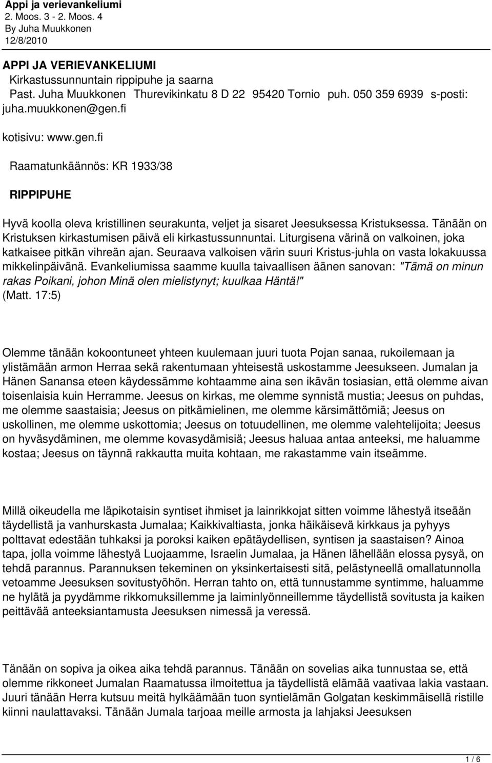 Tänään on Kristuksen kirkastumisen päivä eli kirkastussunnuntai. Liturgisena värinä on valkoinen, joka katkaisee pitkän vihreän ajan.