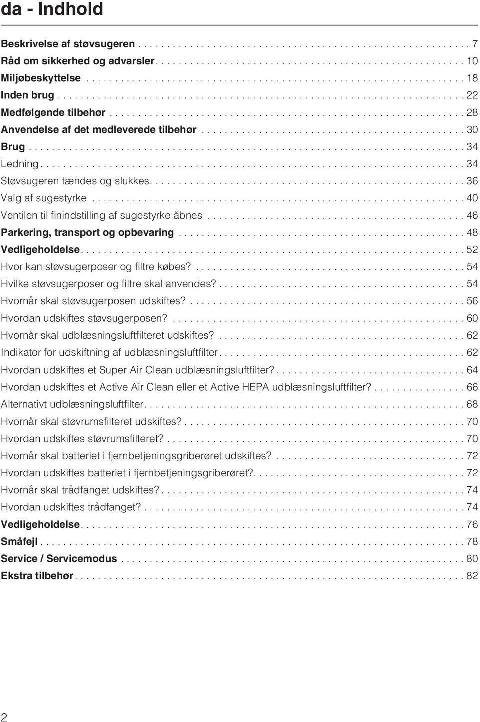 ...52 Hvor kan støvsugerposer og filtre købes?... 54 Hvilke støvsugerposer og filtre skal anvendes?... 54 Hvornår skal støvsugerposen udskiftes?... 56 Hvordan udskiftes støvsugerposen?