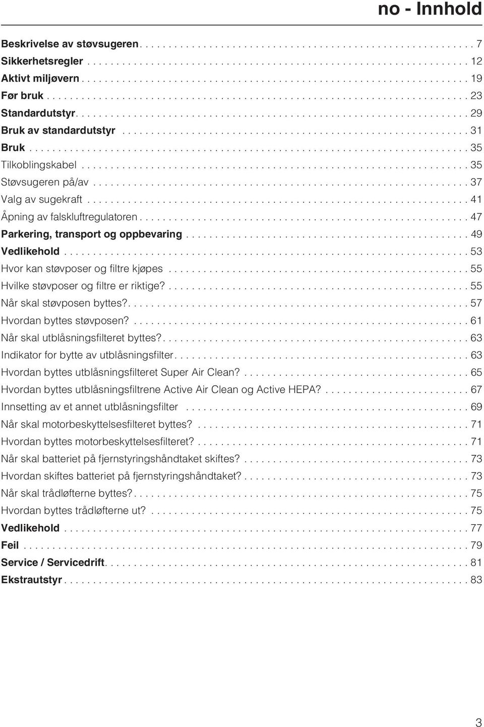 ..55 Hvilke støvposer og filtre er riktige?... 55 Når skal støvposen byttes?....57 Hvordan byttes støvposen?... 61 Når skal utblåsningsfilteret byttes?... 63 Indikator for bytte av utblåsningsfilter.