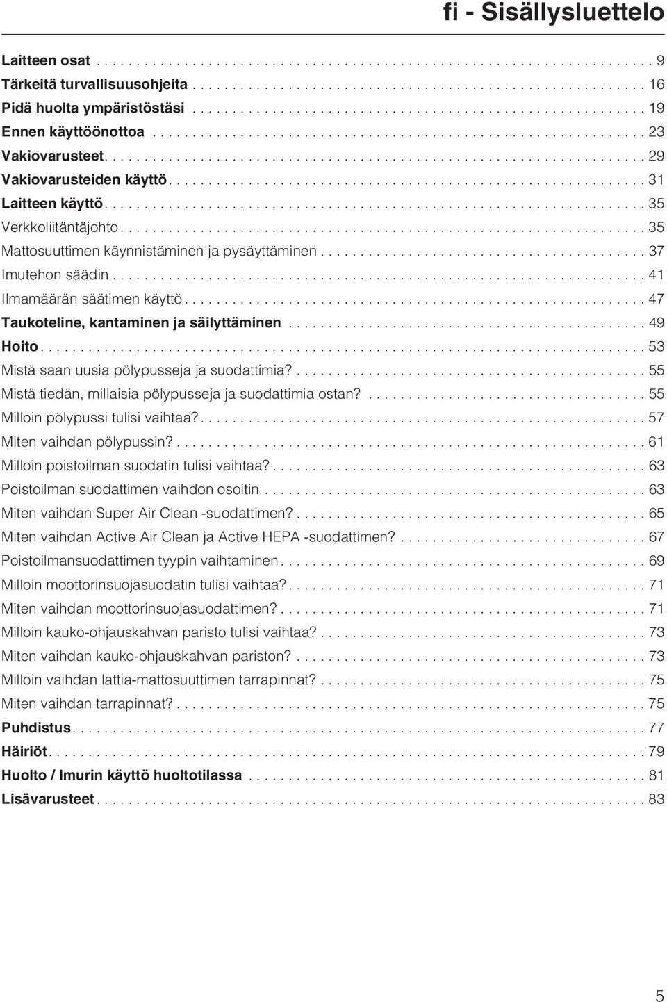 ..49 Hoito...53 Mistä saan uusia pölypusseja ja suodattimia?... 55 Mistä tiedän, millaisia pölypusseja ja suodattimia ostan?... 55 Milloin pölypussi tulisi vaihtaa?... 57 Miten vaihdan pölypussin?