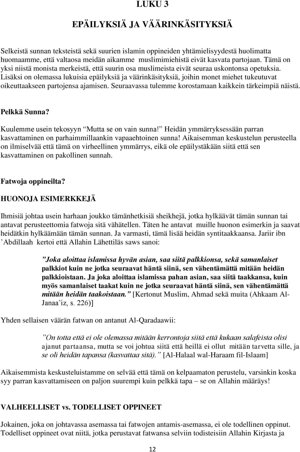 Lisäksi on olemassa lukuisia epäilyksiä ja väärinkäsityksiä, joihin monet miehet tukeutuvat oikeuttaakseen partojensa ajamisen. Seuraavassa tulemme korostamaan kaikkein tärkeimpiä näistä.