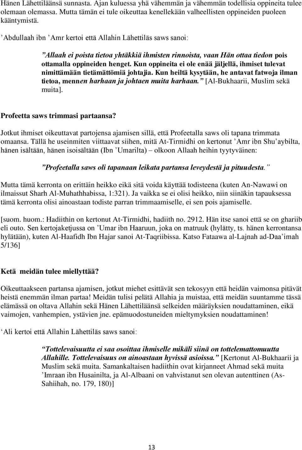 Abdullaah ibn Amr kertoi että Allahin Lähettiläs saws sanoi: Allaah ei poista tietoa yhtäkkiä ihmisten rinnoista, vaan Hän ottaa tiedon pois ottamalla oppineiden henget.
