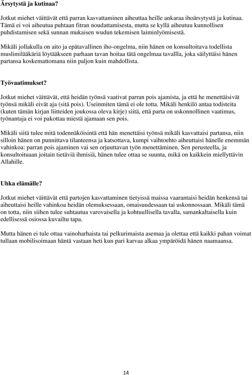 Mikäli jollakulla on aito ja epätavallinen iho-ongelma, niin hänen on konsultoitava todellista muslimilääkäriä löytääkseen parhaan tavan hoitaa tätä ongelmaa tavallla, joka säilyttäisi hänen partansa