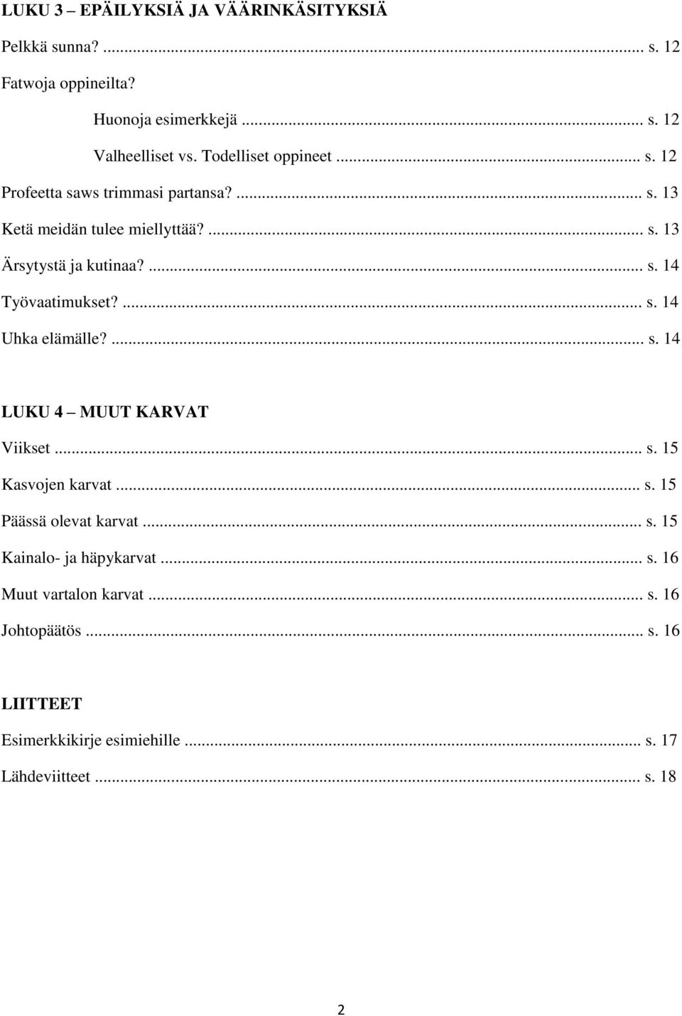 ... s. 14 Uhka elämälle?... s. 14 LUKU 4 MUUT KARVAT Viikset... s. 15 Kasvojen karvat... s. 15 Päässä olevat karvat... s. 15 Kainalo- ja häpykarvat.