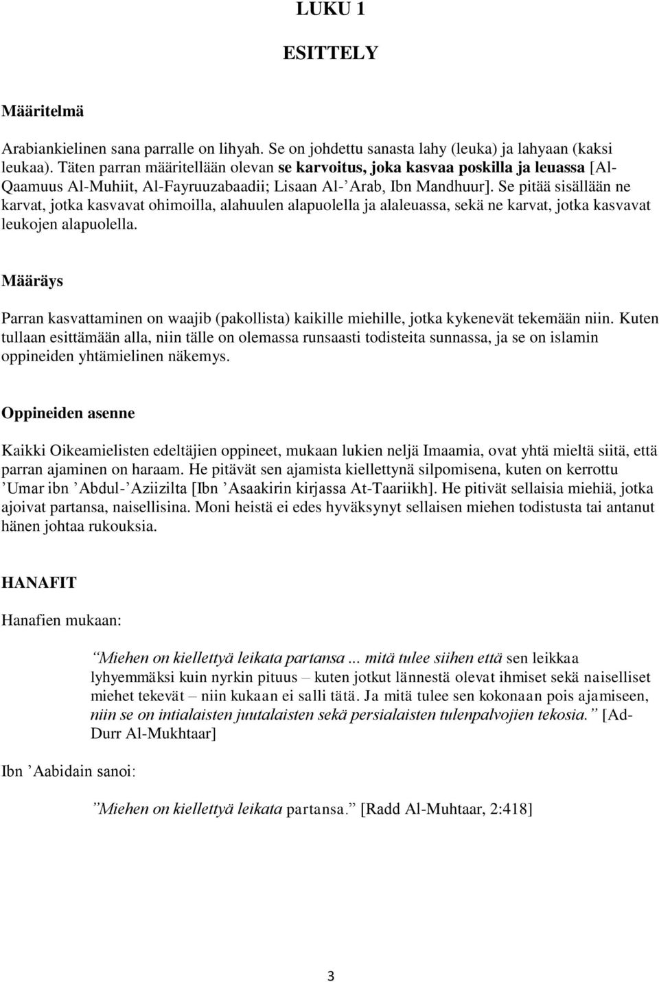 Se pitää sisällään ne karvat, jotka kasvavat ohimoilla, alahuulen alapuolella ja alaleuassa, sekä ne karvat, jotka kasvavat leukojen alapuolella.