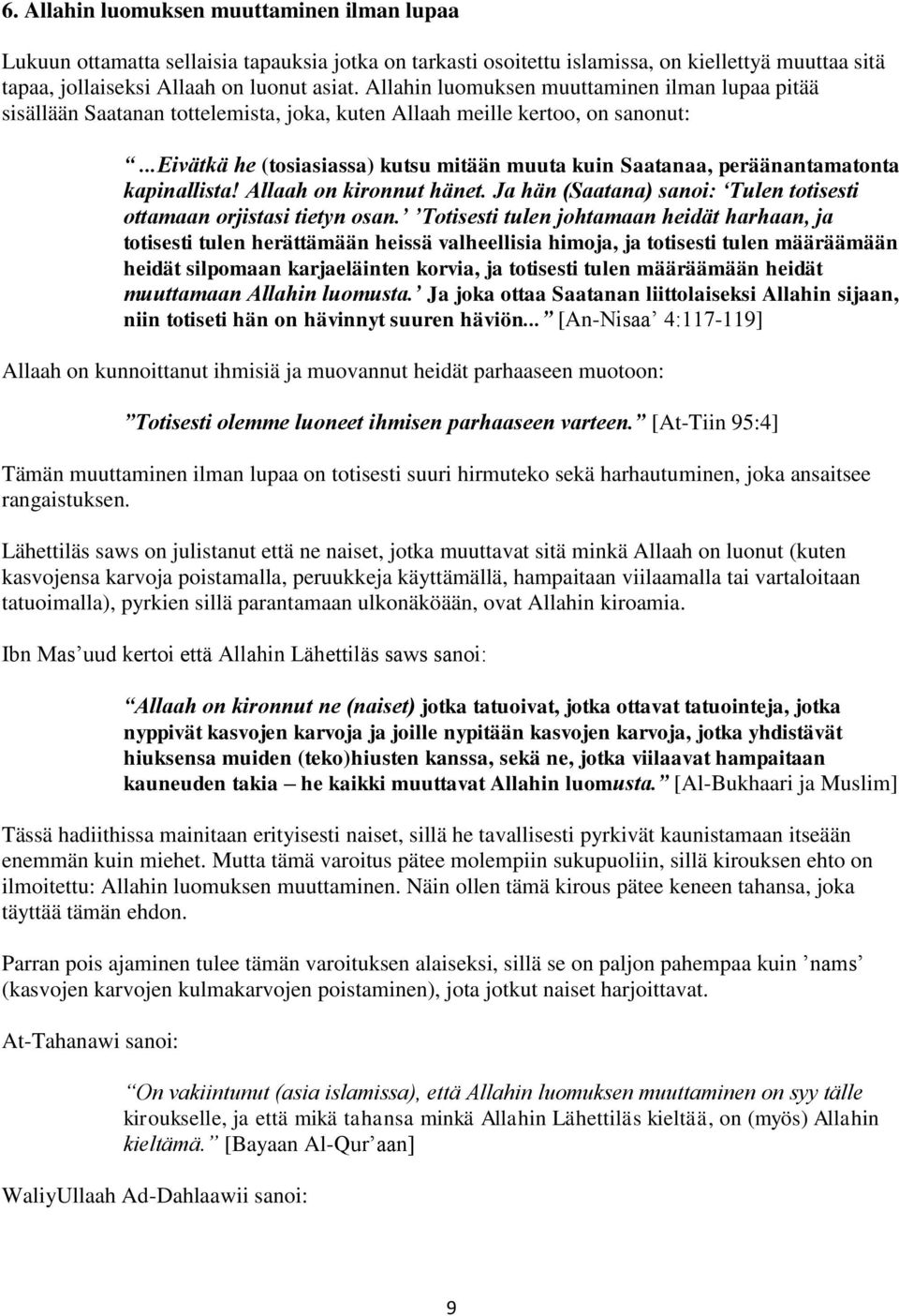 ..eivätkä he (tosiasiassa) kutsu mitään muuta kuin Saatanaa, peräänantamatonta kapinallista! Allaah on kironnut hänet. Ja hän (Saatana) sanoi: Tulen totisesti ottamaan orjistasi tietyn osan.