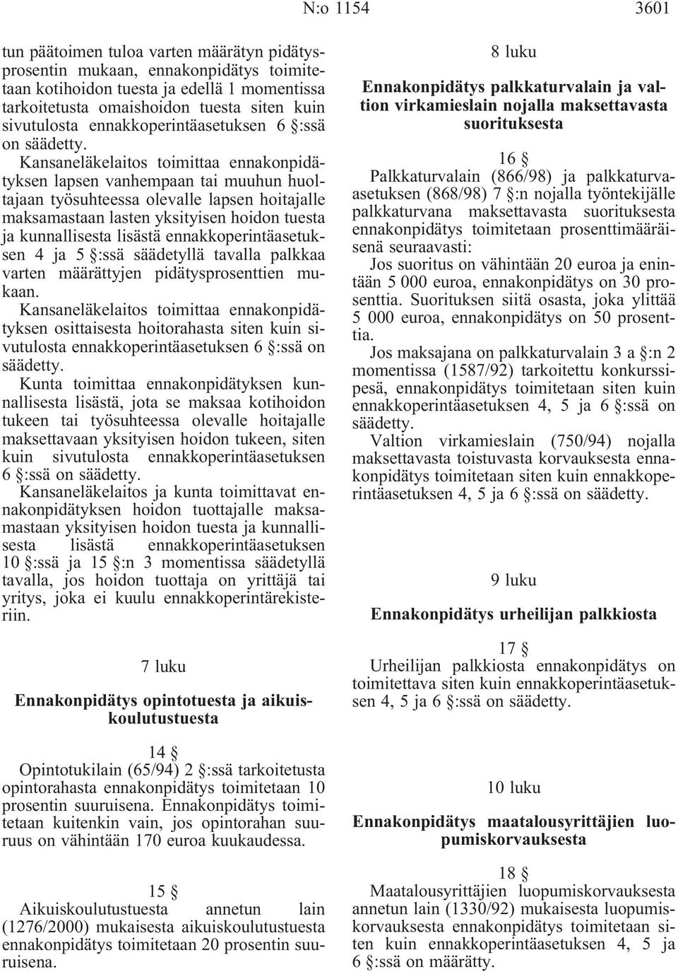 Kansaneläkelaitos toimittaa ennakonpidätyksen lapsen vanhempaan tai muuhun huoltajaan työsuhteessa olevalle lapsen hoitajalle maksamastaan lasten yksityisen hoidon tuesta ja kunnallisesta lisästä